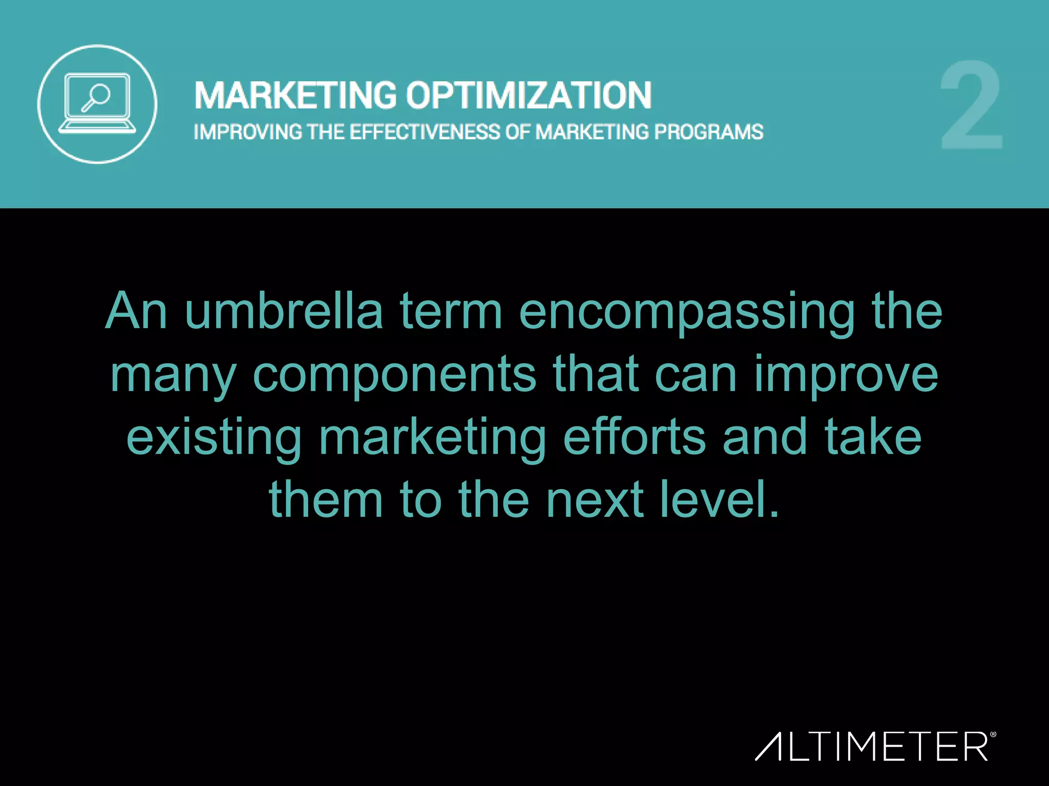 An umbrella term encompassing the
many components that can improve
existing marketing efforts and take
them to the next level.
 