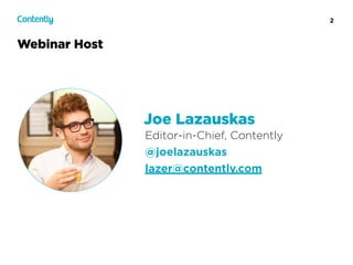 2
Webinar Host
Editor-in-Chief, Contently
@joelazauskas
lazer@contently.com
Joe Lazauskas
 