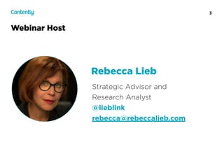 3
Webinar Host
Strategic Advisor and  
Research Analyst
@lieblink
rebecca@rebeccalieb.com
Rebecca Lieb
 