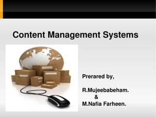 Content Management Systems



                     Prerared by, 

                     R.Mujeebabeham.
                             &
                     M.Nafia Farheen.
                  
 
