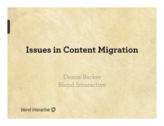 Issues in Content Migration

         Deane Barker
       Blend Interactive
 