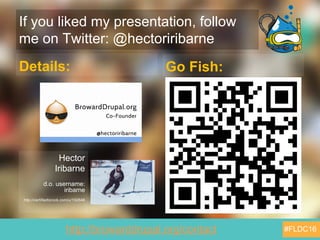 http://browarddrupal.org/contact
If you liked my presentation, follow
me on Twitter: @hectoriribarne
Go Fish:Details:
Hect...