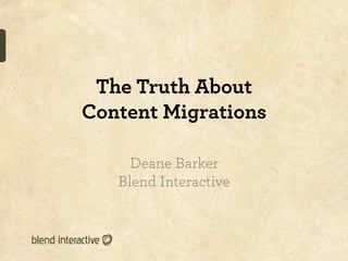 The Truth About
Content Migrations

     Deane Barker
   Blend Interactive
 