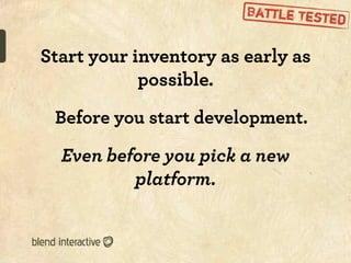Start your inventory as early as
            possible.
 Before you start development.

  Even before you pick a new
      ...