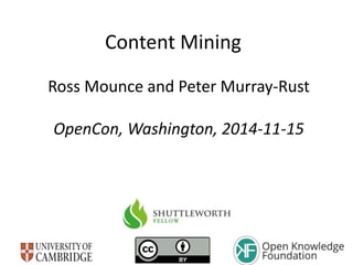 Content Mining
Ross Mounce and Peter Murray-Rust
OpenCon, Washington, 2014-11-15
 