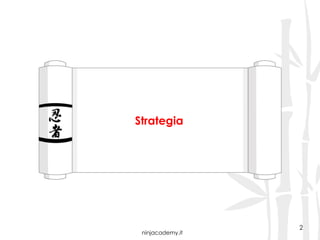 ninjacademy.it
Strategia
2
 