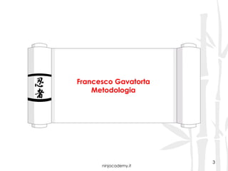 ninjacademy.it
Francesco Gavatorta
Metodologia
3
 