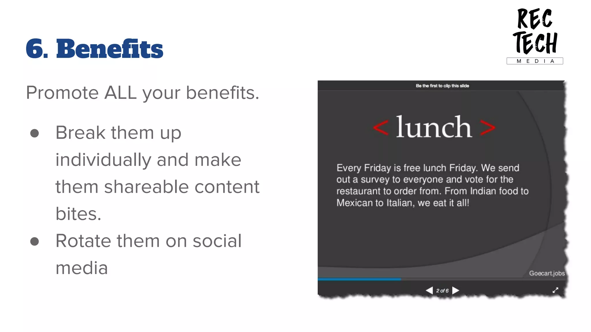 6. Benefits
Promote ALL your benefits.
● Break them up
individually and make
them shareable content
bites.
● Rotate them on social
media
 