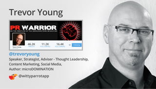 Trevor Young
@trevoryoung
Speaker, Strategist, Adviser - Thought Leadership,
Content Marketing, Social Media,
Author: micr...
