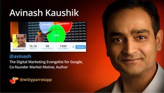 Avinash Kaushik
@avinash
The Digital Marketing Evangelist for Google,
Co-founder Market Motive, Author
15.1K
TWEETS
149K
F...