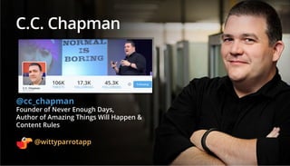 C.C. Chapman
@cc_chapman
Founder of Never Enough Days,
Author of Amazing Things Will Happen &
Content Rules
106K
TWEETS
45...