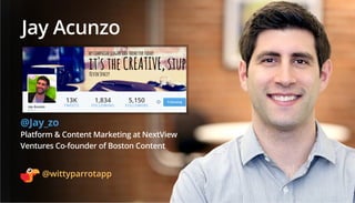 Jay Acunzo
@Jay_zo
Platform & Content Marketing at NextView
Ventures Co-founder of Boston Content
13K
TWEETS
5,150
FOLLOWE...