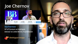 Joe Chernov
@jchernov
VP of Content at HubSpot,
Advisor to Little Bird & TrackMaven
15.2K
TWEETS
20.7K
FOLLOWERS
2,330
FOL...