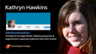 Kathryn Hawkins
@kathrynhawkins
Principal at Eucalypt Media, Helping companies &
organizations captivate audiences with th...