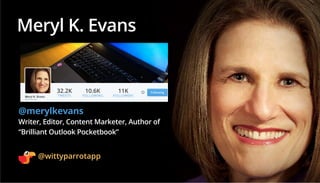 Meryl K. Evans
@merylkevans
Writer, Editor, Content Marketer, Author of
“Brilliant Outlook Pocketbook”
32.2K
TWEETS
11K
FO...