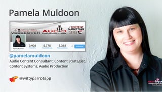 Pamela Muldoon
@pamelamuldoon
Audio Content Consultant, Content Strategist,
Content Systems, Audio Production
9,908
TWEETS...