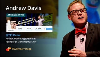 Andrew Davis
@TPLDrew
Author, Marketing Speaker &
Founder of Monumental Shift
17.6K
TWEETS
8,969
FOLLOWERS
3,520
FOLLOWING...