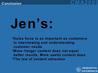 Jen’s: Sales force is as important as customers in interviewing and understanding customer needs More /longer content does not equal better results. More useful content does The law of content attraction 