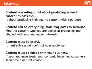 Content marketing is not about producing as much
content as possible.
Is about producing high quality content with a purpo...