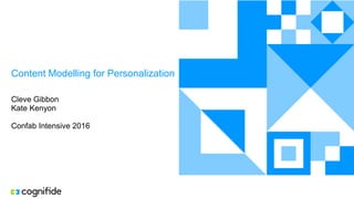 Content Modelling for Personalization
Cleve Gibbon
Kate Kenyon
Confab Intensive 2016
 