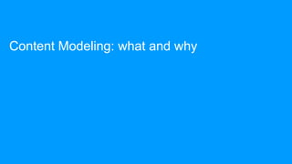Content Modeling: what and why
 