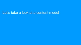 Let’s take a look at a content model
 