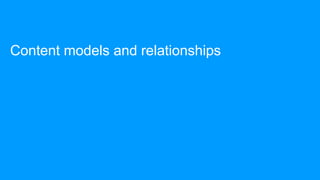 Content models and relationships
 