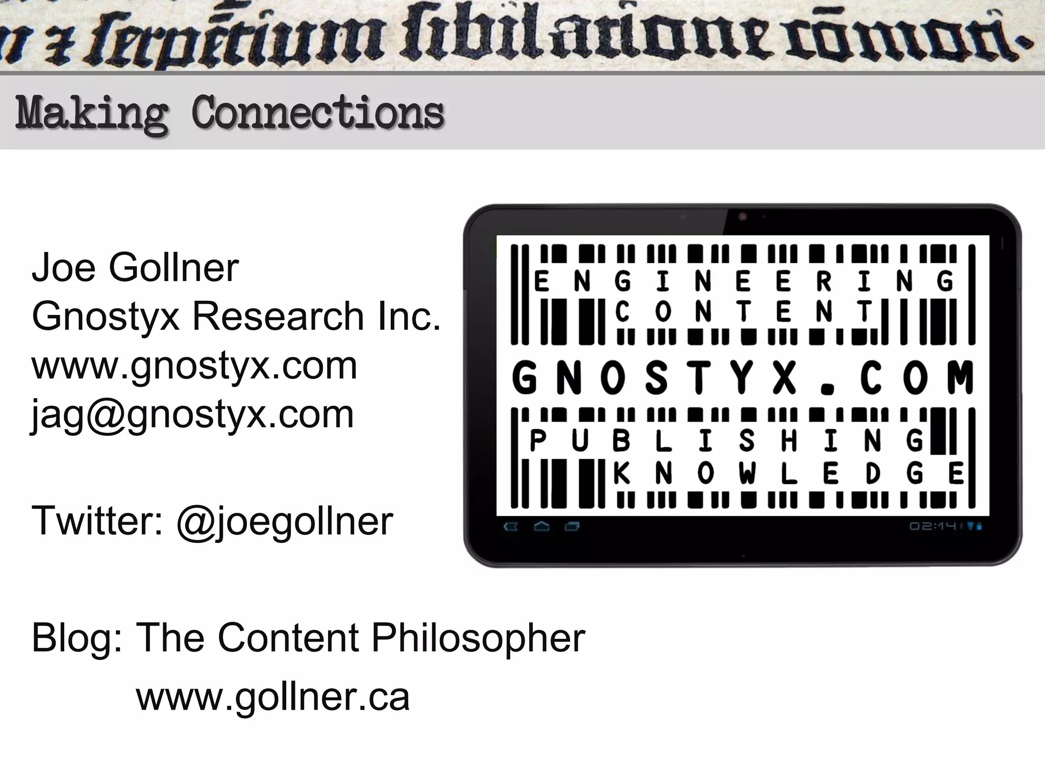 Making Connections
Joe Gollner
Gnostyx Research Inc.
www.gnostyx.com
jag@gnostyx.com
Twitter: @joegollner
Blog: The Content Philosopher
www.gollner.ca

 