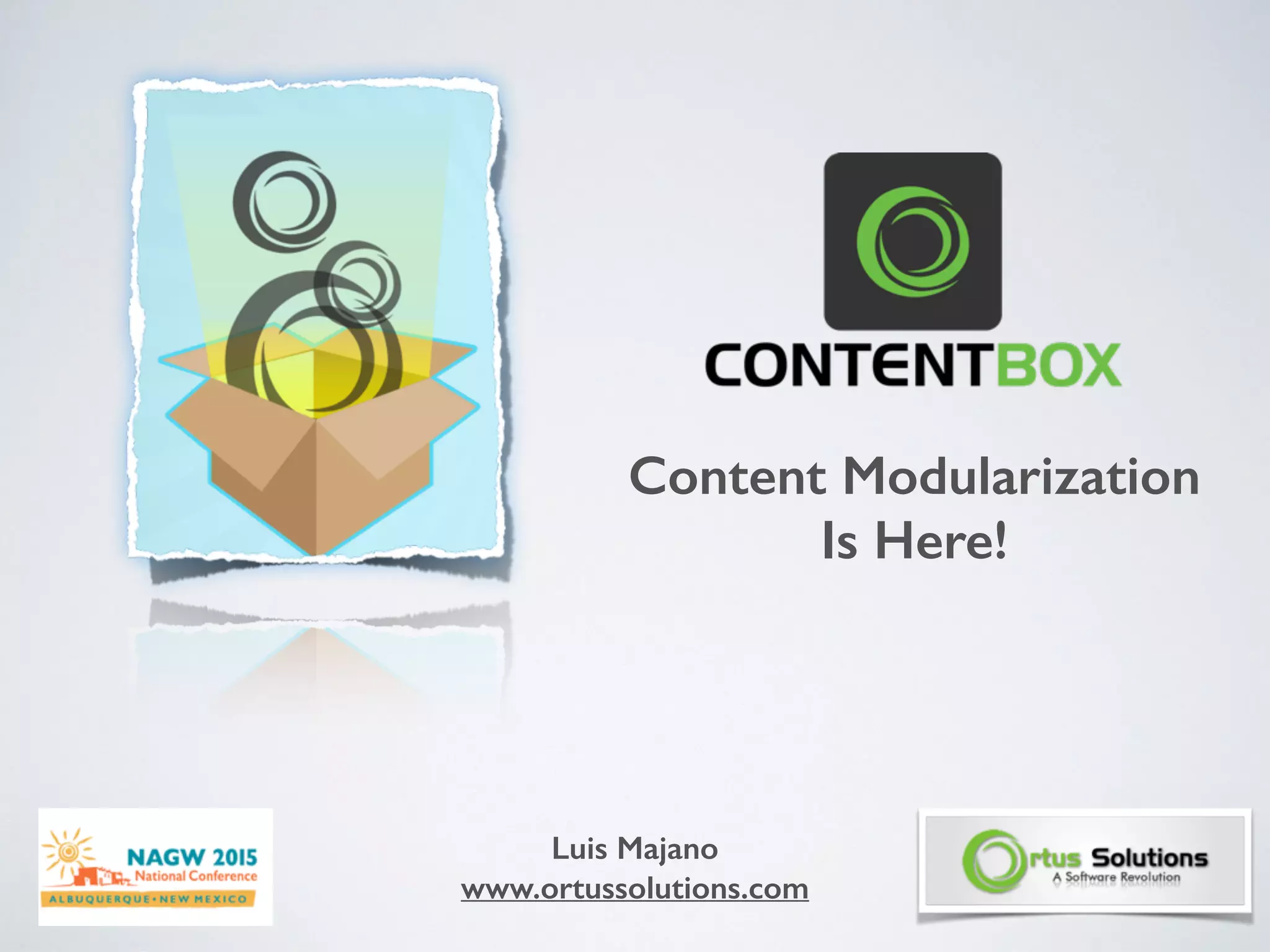 Content Modularization
Is Here!
Luis Majano
www.ortussolutions.com
 
