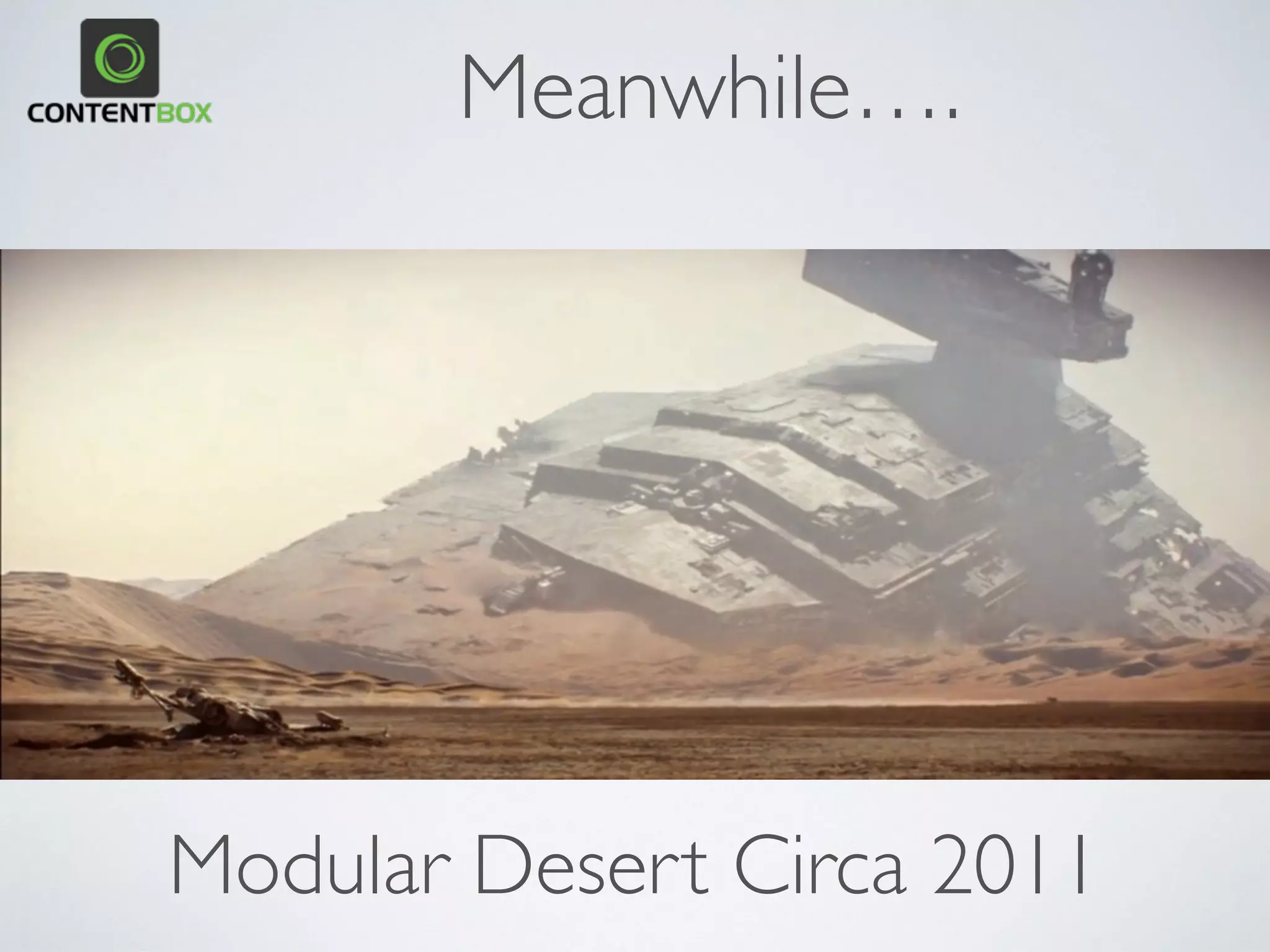 Meanwhile….
Modular Desert Circa 2011
 