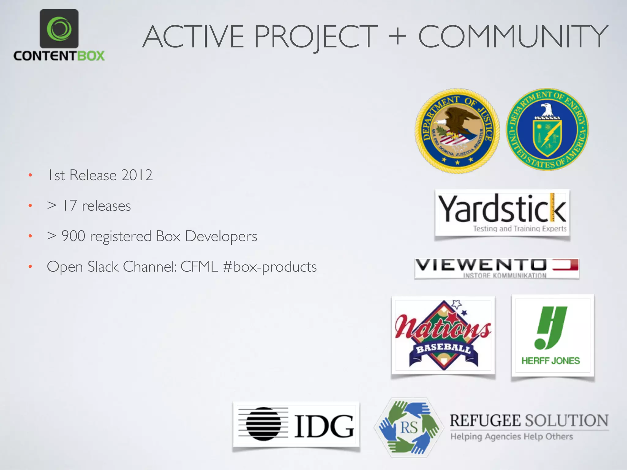 • 1st Release 2012
• > 17 releases
• > 900 registered Box Developers
• Open Slack Channel: CFML #box-products
ACTIVE PROJECT + COMMUNITY
 