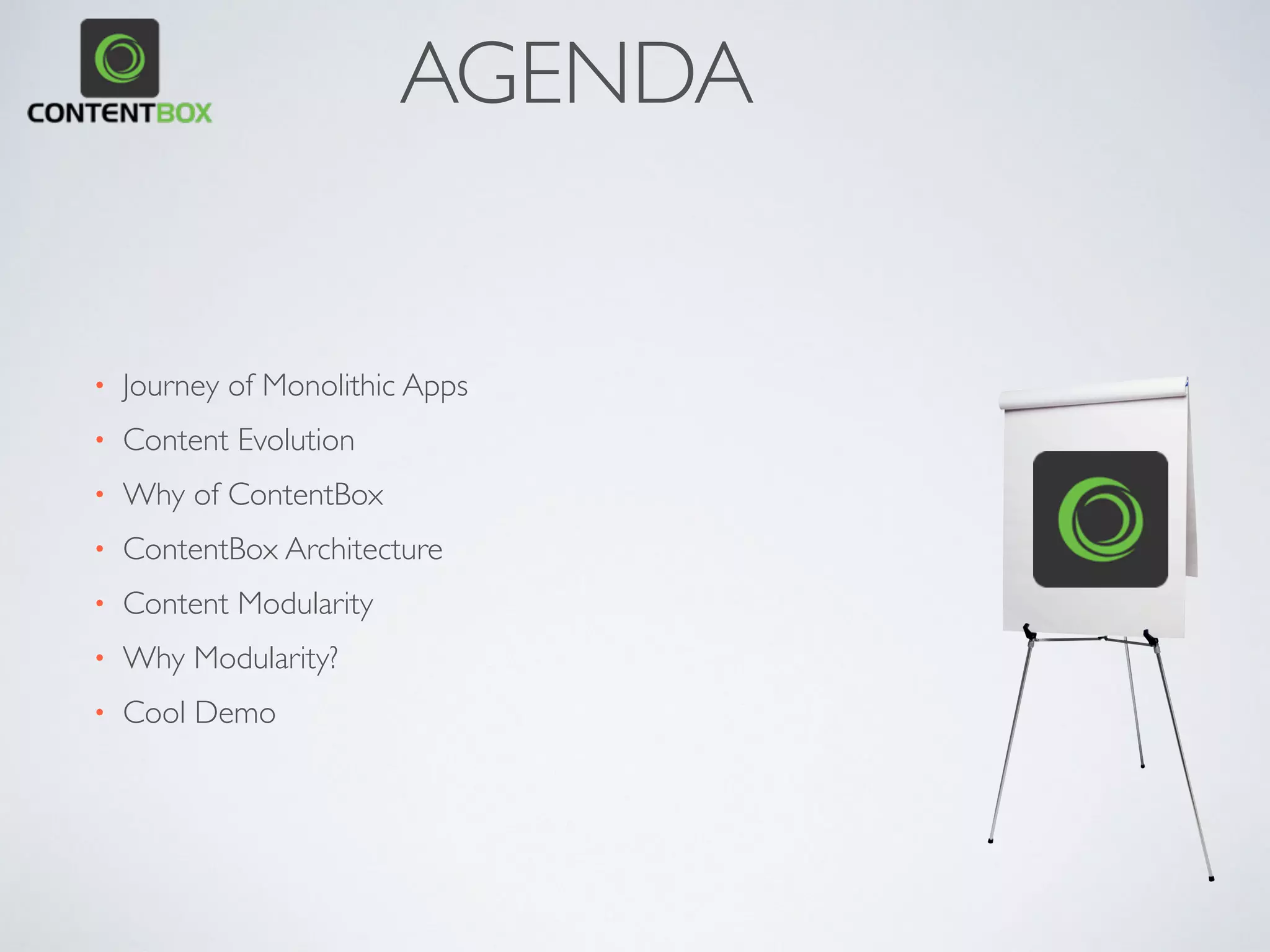 AGENDA
• Journey of Monolithic Apps
• Content Evolution
• Why of ContentBox
• ContentBox Architecture
• Content Modularity
• Why Modularity?
• Cool Demo
 