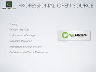 PROFESSIONAL OPEN SOURCE
• Training
• Content Migrations
• Implementation Strategies
• Support & Mentoring
• Architecture & Design Sessions
• Custom Module/Theme Development
 