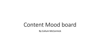 Content Mood board 
By Callum McCormick 
 