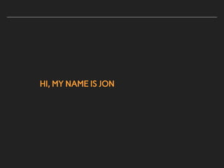 HI, MY NAME IS JON
 