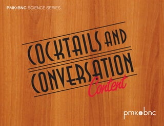N COCKTAILSAND
CONVERSATION
Content
PMK•BNC SCIENCE SERIES
 