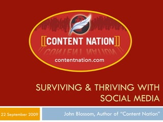 SURVIVING & THRIVING WITH SOCIAL MEDIA John Blossom, Author of “Content Nation” 22 September 2009 