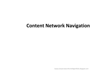 Content Network Navigation  Sanjoy Sanyal:www.itforintelligentfolks.blogspot.com 