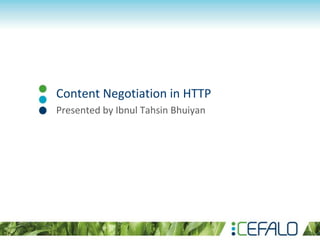 Content Negotiation in HTTP
Presented by Ibnul Tahsin Bhuiyan
 