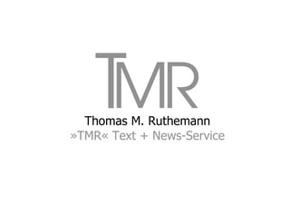 Thomas M. Ruthemann
»TMR« Text + News-Service
 