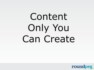 Content
 Only You
Can Create
 