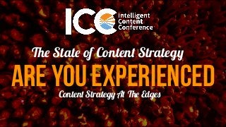 ARE YOU EXPERIENCED
The State of Content Strategy
Content Strategy At The Edges
 