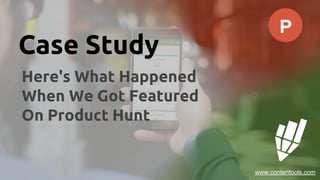 Case Study
www.contentools.com
Here's What Happened
When We Got Featured
On Product Hunt
 
