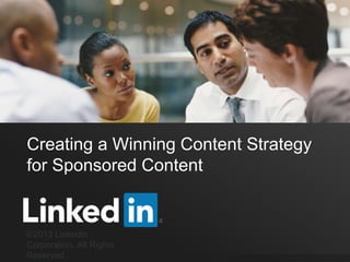 Creating a Winning Content Strategy
for Sponsored Content
©2013 LinkedIn
Corporation. All Rights
Reserved.
 