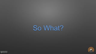 So What?
 