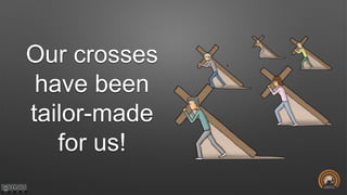 Our crosses
have been
tailor-made
for us!
 