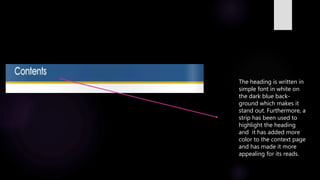 The heading is written in
simple font in white on
the dark blue back-
ground which makes it
stand out. Furthermore, a
strip has been used to
highlight the heading
and it has added more
color to the context page
and has made it more
appealing for its reads.
 