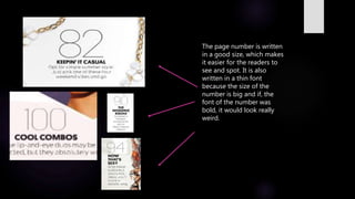 The page number is written
in a good size, which makes
it easier for the readers to
see and spot. It is also
written in a thin font
because the size of the
number is big and if, the
font of the number was
bold, it would look really
weird.
 
