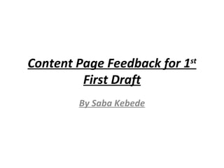 Content Page Feedback for 1 st  First Draft By Saba Kebede 
