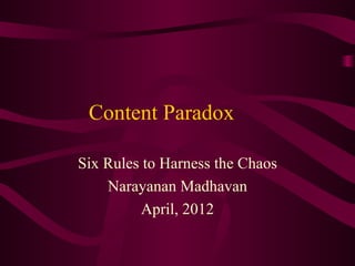 Content Paradox

Six Rules to Harness the Chaos
    Narayanan Madhavan
          April, 2012
 